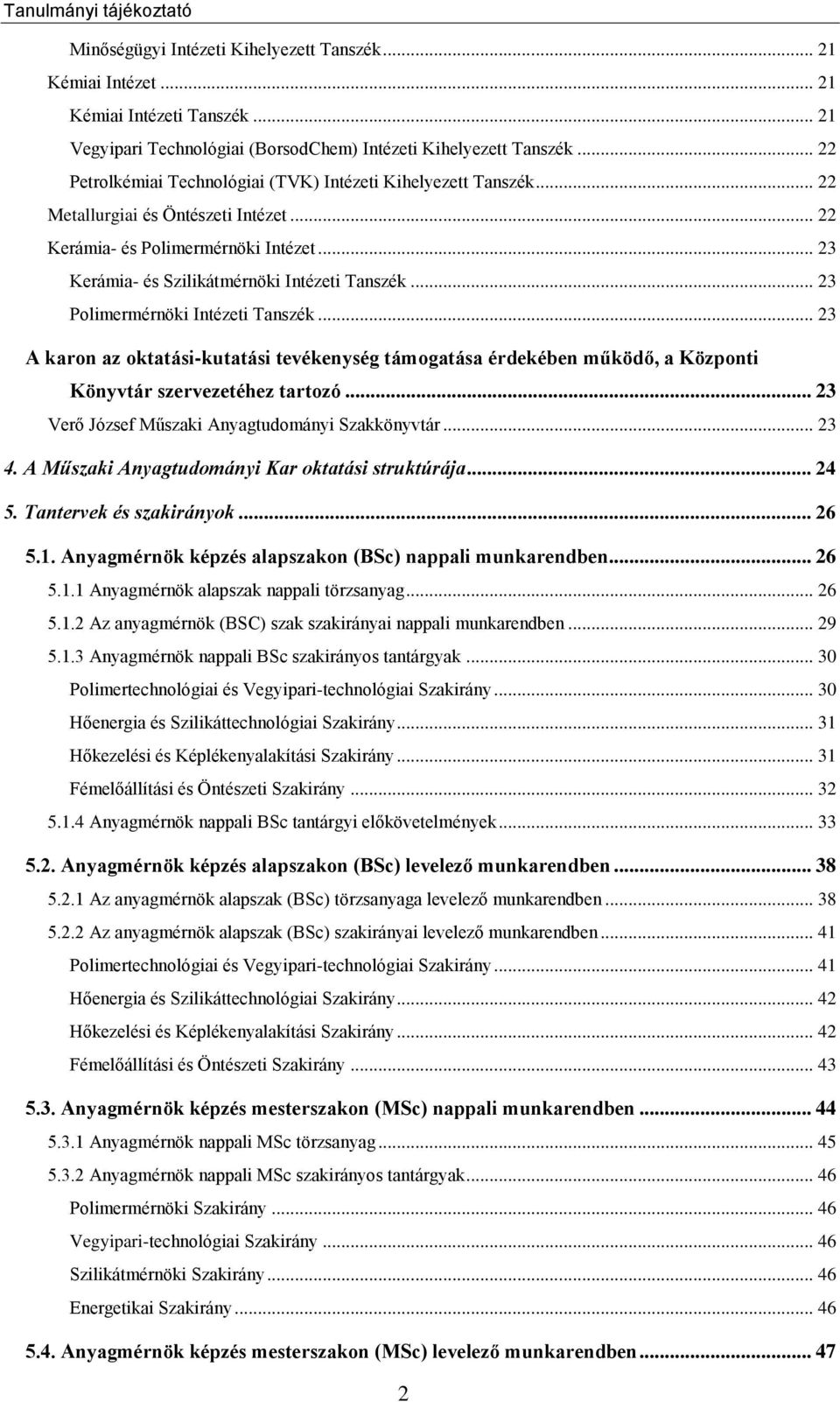 .. 23 Polimermérnöki Intézeti Tanszék... 23 A karon az oktatási-kutatási tevékenység támogatása érdekében működő, a Központi Könyvtár szervezetéhez tartozó.