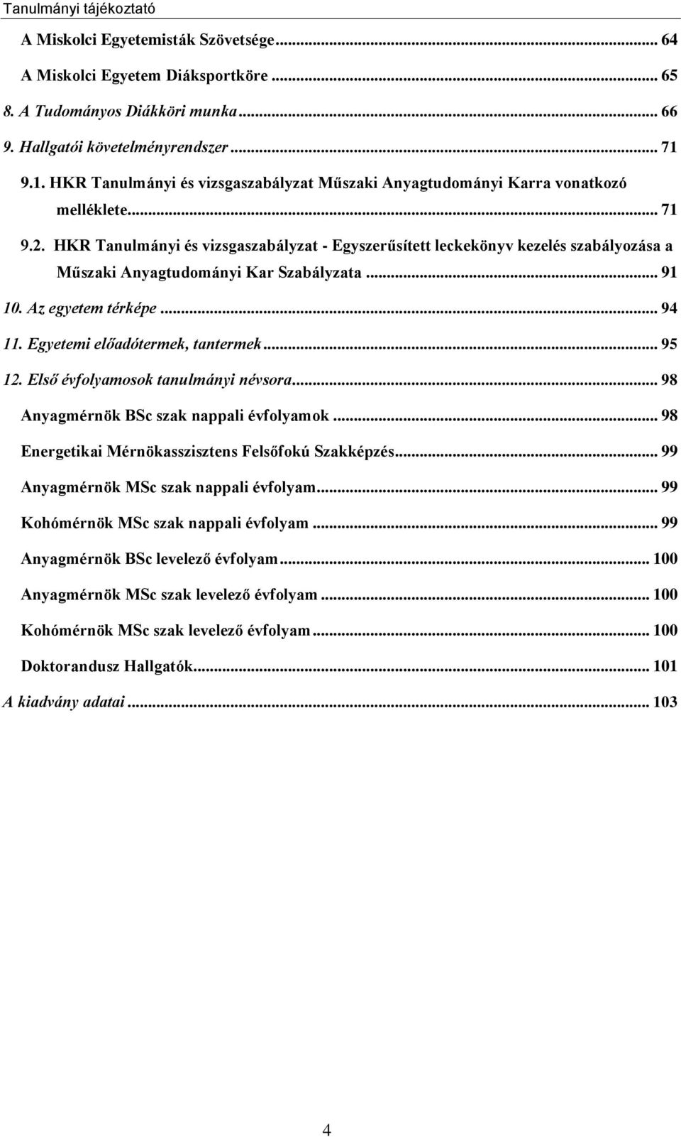 HKR Tanulmányi és vizsgaszabályzat - Egyszerűsített leckekönyv kezelés szabályozása a Műszaki Anyagtudományi Kar Szabályzata... 91 10. Az egyetem térképe... 94 11. Egyetemi előadótermek, tantermek.