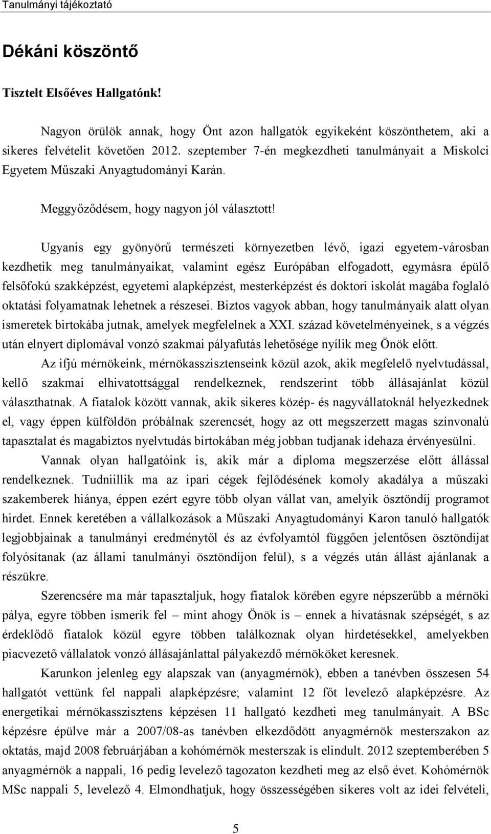 Ugyanis egy gyönyörű természeti környezetben lévő, igazi egyetem-városban kezdhetik meg tanulmányaikat, valamint egész Európában elfogadott, egymásra épülő felsőfokú szakképzést, egyetemi