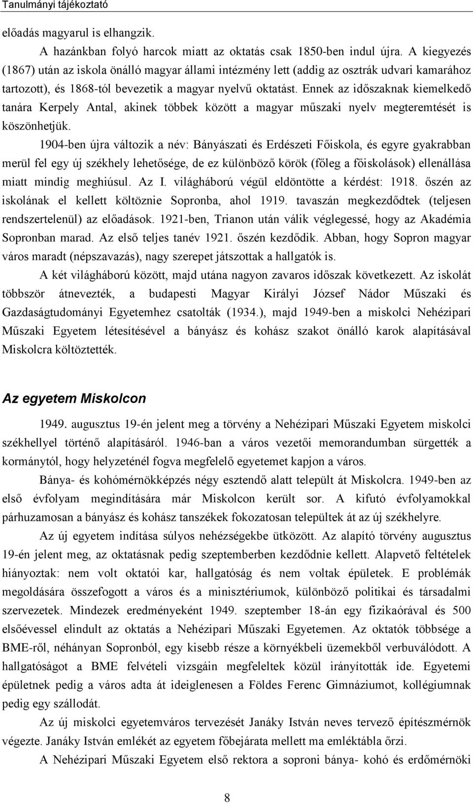 Ennek az időszaknak kiemelkedő tanára Kerpely Antal, akinek többek között a magyar műszaki nyelv megteremtését is köszönhetjük.