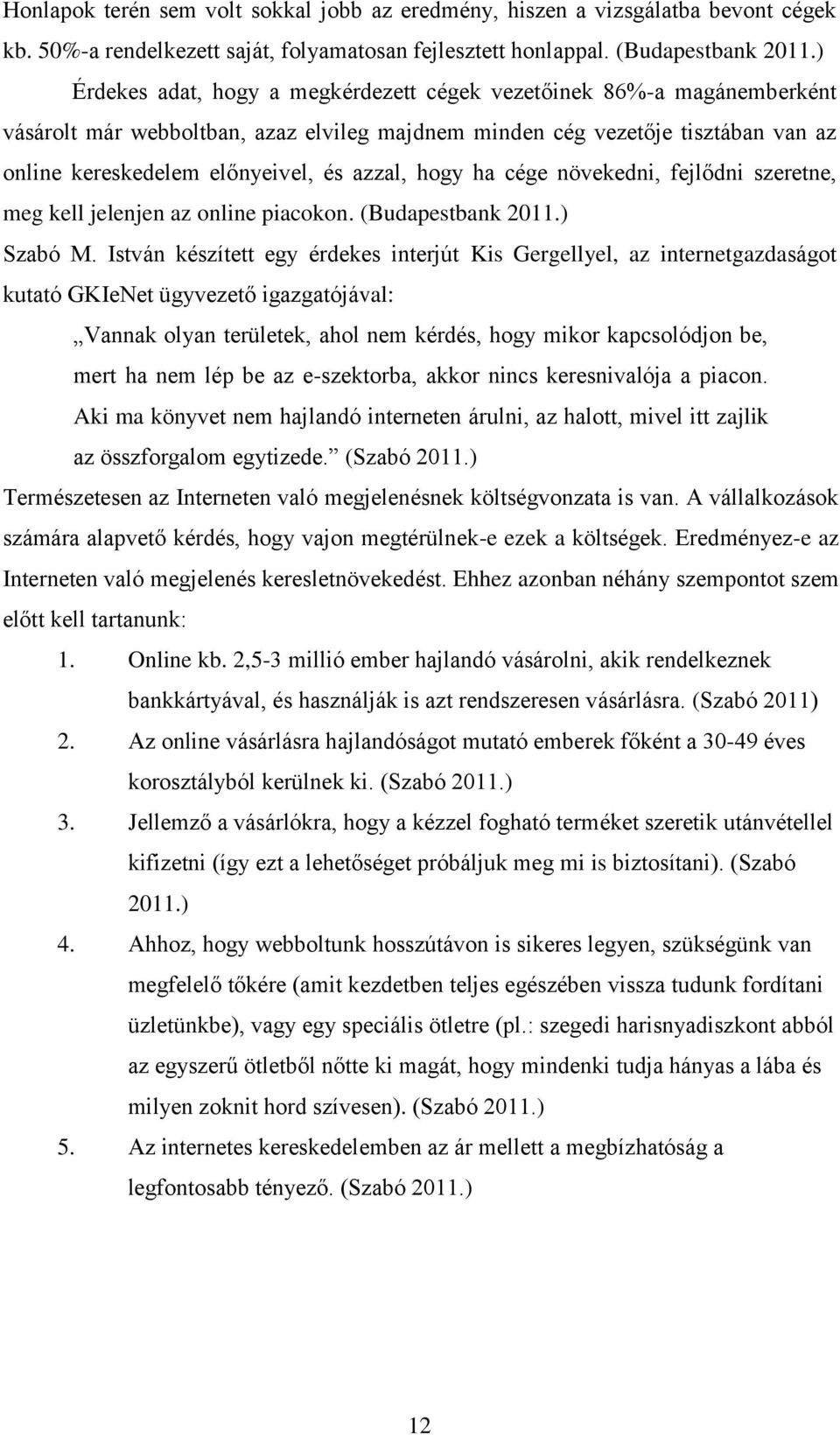 hogy ha cége növekedni, fejlődni szeretne, meg kell jelenjen az online piacokon. (Budapestbank 2011.) Szabó M.