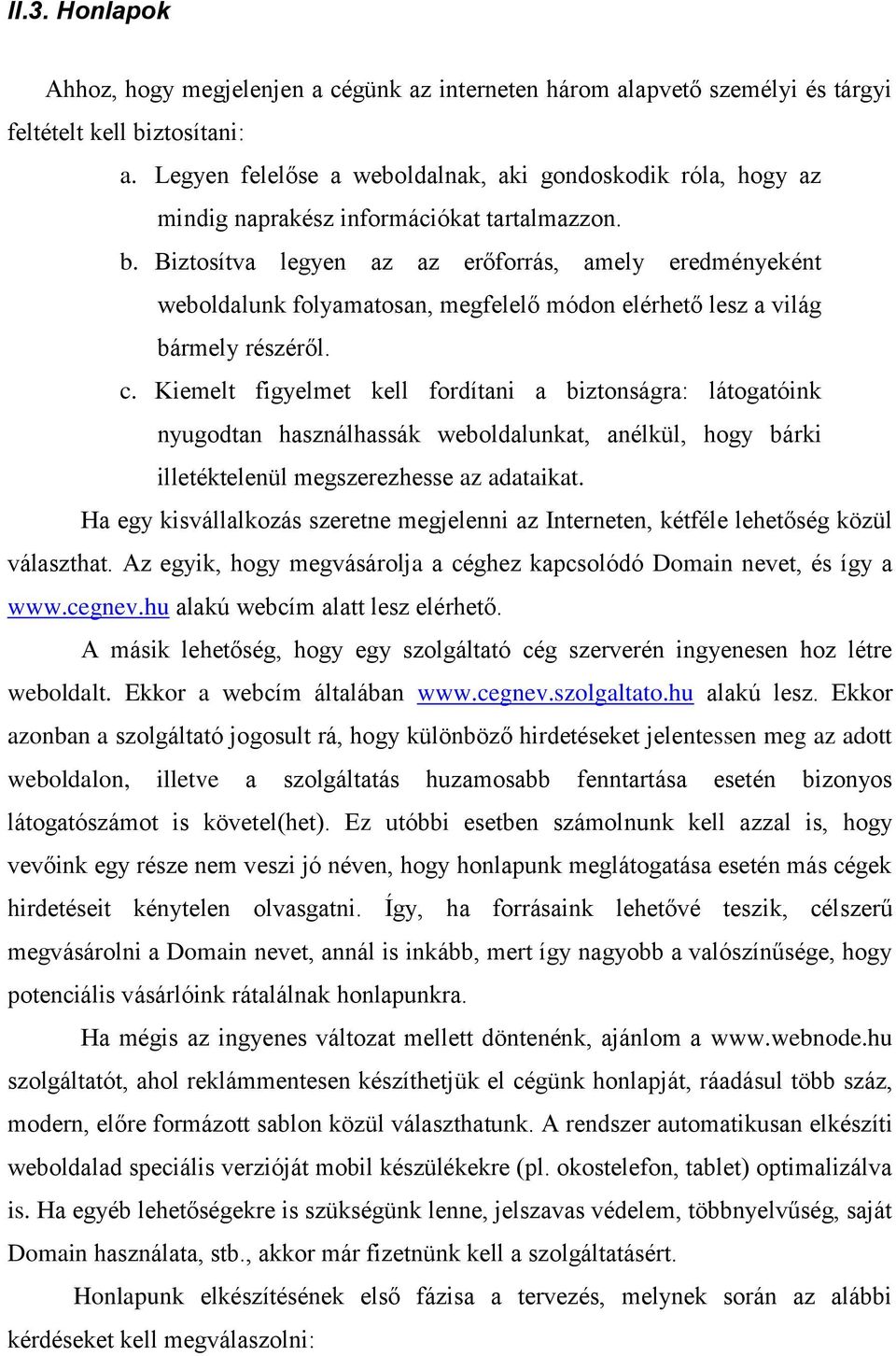 Biztosítva legyen az az erőforrás, amely eredményeként weboldalunk folyamatosan, megfelelő módon elérhető lesz a világ bármely részéről. c.