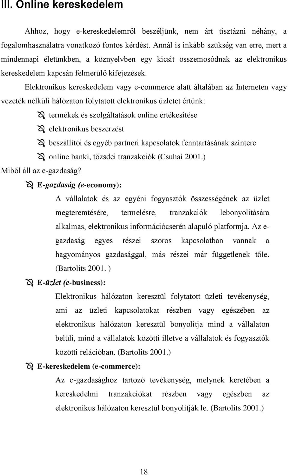 Elektronikus kereskedelem vagy e-commerce alatt általában az Interneten vagy vezeték nélküli hálózaton folytatott elektronikus üzletet értünk: termékek és szolgáltatások online értékesítése