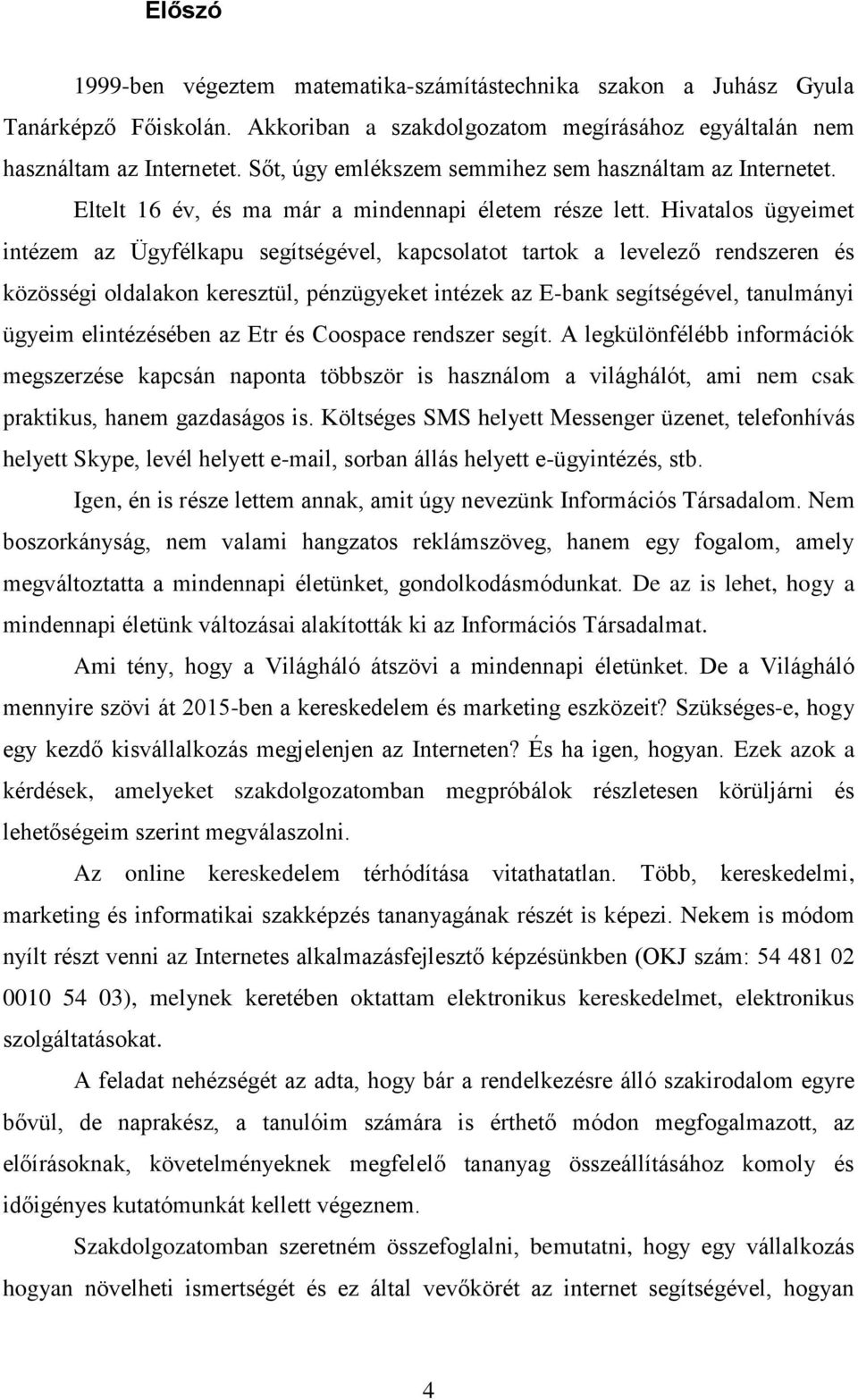 Hivatalos ügyeimet intézem az Ügyfélkapu segítségével, kapcsolatot tartok a levelező rendszeren és közösségi oldalakon keresztül, pénzügyeket intézek az E-bank segítségével, tanulmányi ügyeim
