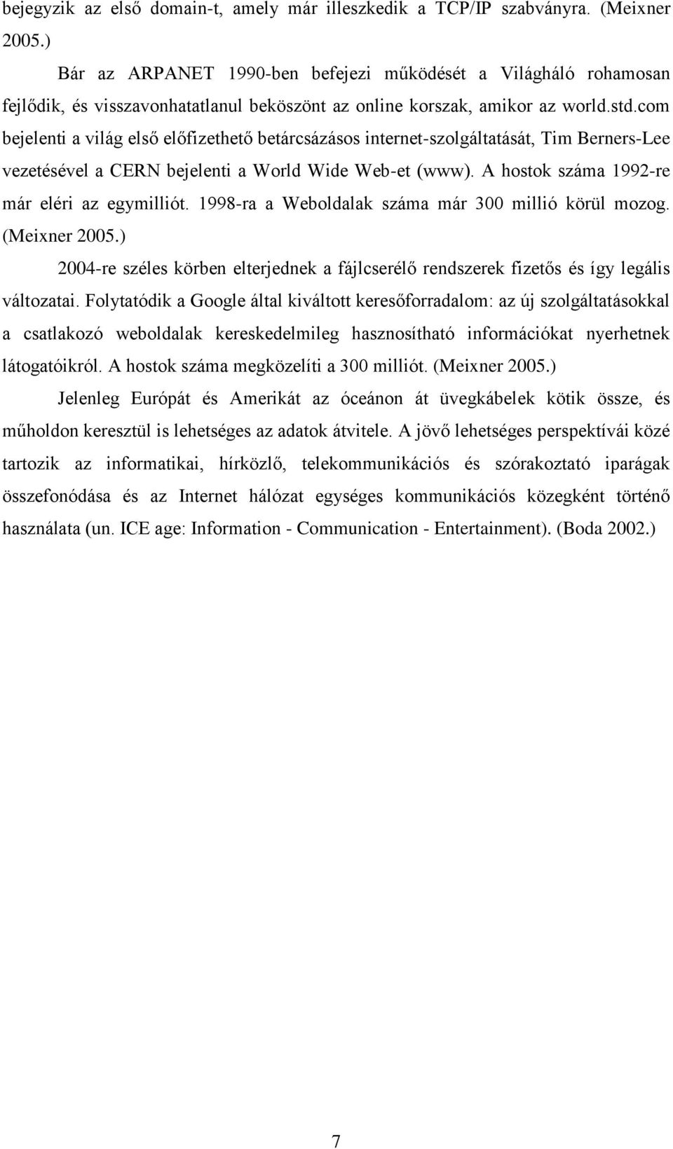 com bejelenti a világ első előfizethető betárcsázásos internet-szolgáltatását, Tim Berners-Lee vezetésével a CERN bejelenti a World Wide Web-et (www). A hostok száma 1992-re már eléri az egymilliót.