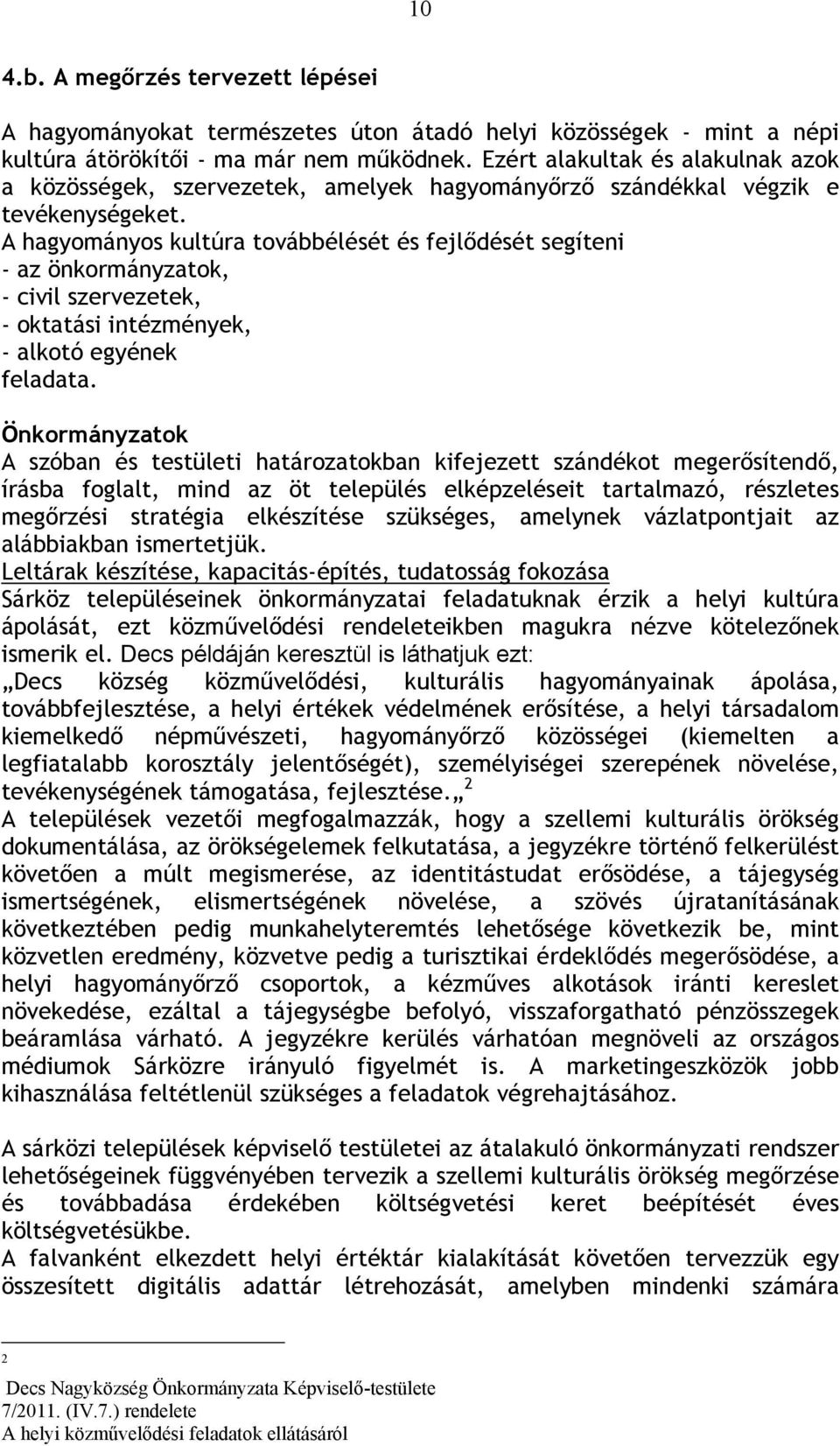 A hagyományos kultúra továbbélését és fejlődését segíteni - az önkormányzatok, - civil szervezetek, - oktatási intézmények, - alkotó egyének feladata.