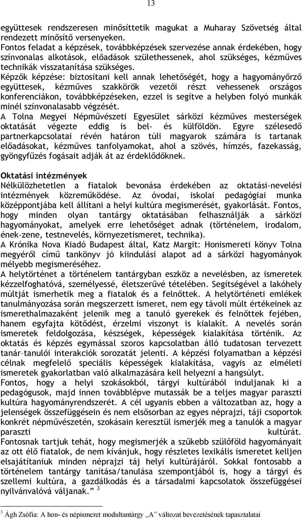 Képzők képzése: biztosítani kell annak lehetőségét, hogy a hagyományőrző együttesek, kézműves szakkörök vezetői részt vehessenek országos konferenciákon, továbbképzéseken, ezzel is segítve a helyben