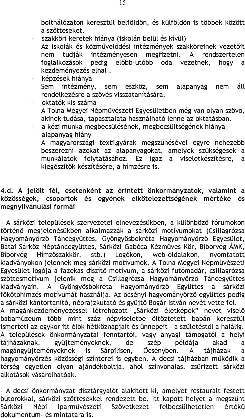 A rendszertelen foglalkozások pedig előbb-utóbb oda vezetnek, hogy a kezdeményezés elhal. - képzések hiánya Sem intézmény, sem eszköz, sem alapanyag nem áll rendelkezésre a szövés visszatanítására.