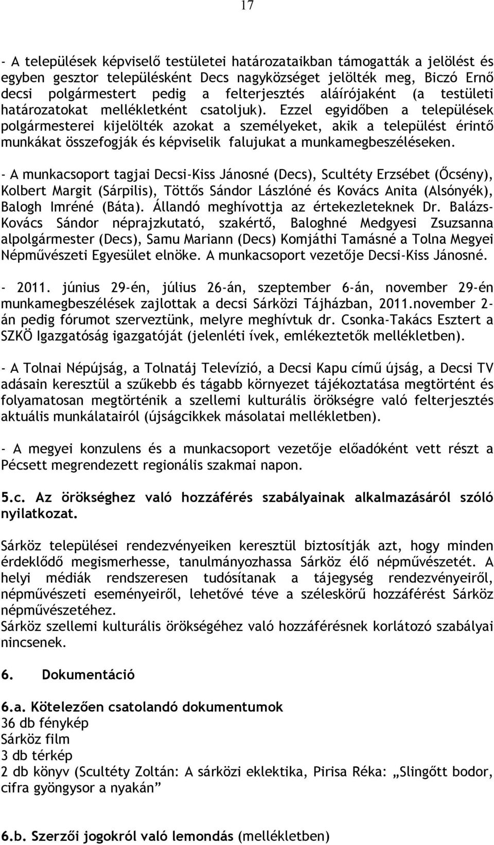 Ezzel egyidőben a települések polgármesterei kijelölték azokat a személyeket, akik a települést érintő munkákat összefogják és képviselik falujukat a munkamegbeszéléseken.