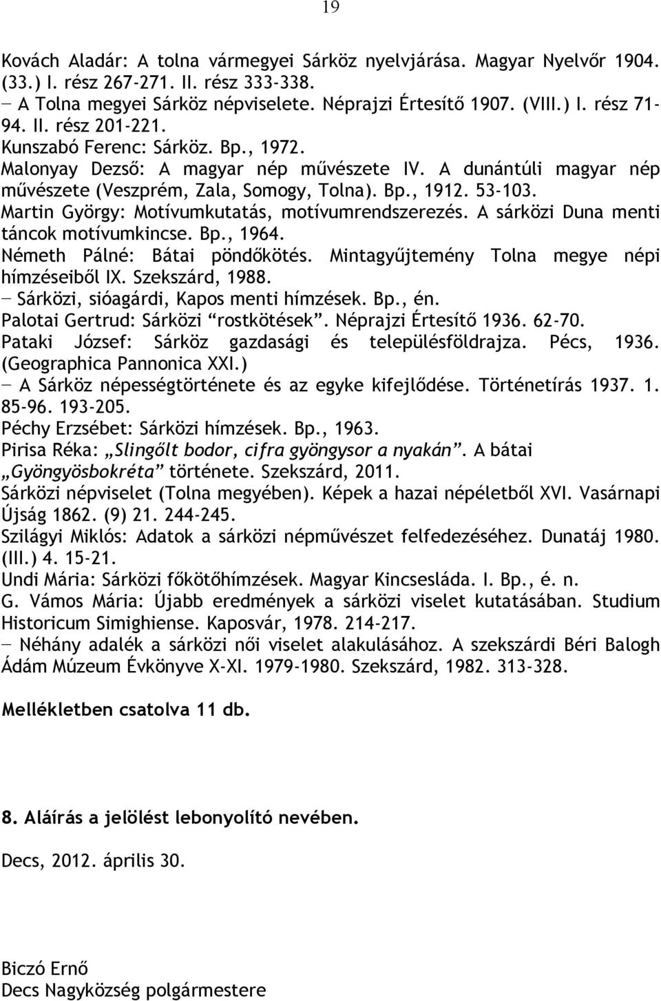 Martin György: Motívumkutatás, motívumrendszerezés. A sárközi Duna menti táncok motívumkincse. Bp., 1964. Németh Pálné: Bátai pöndőkötés. Mintagyűjtemény Tolna megye népi hímzéseiből IX.
