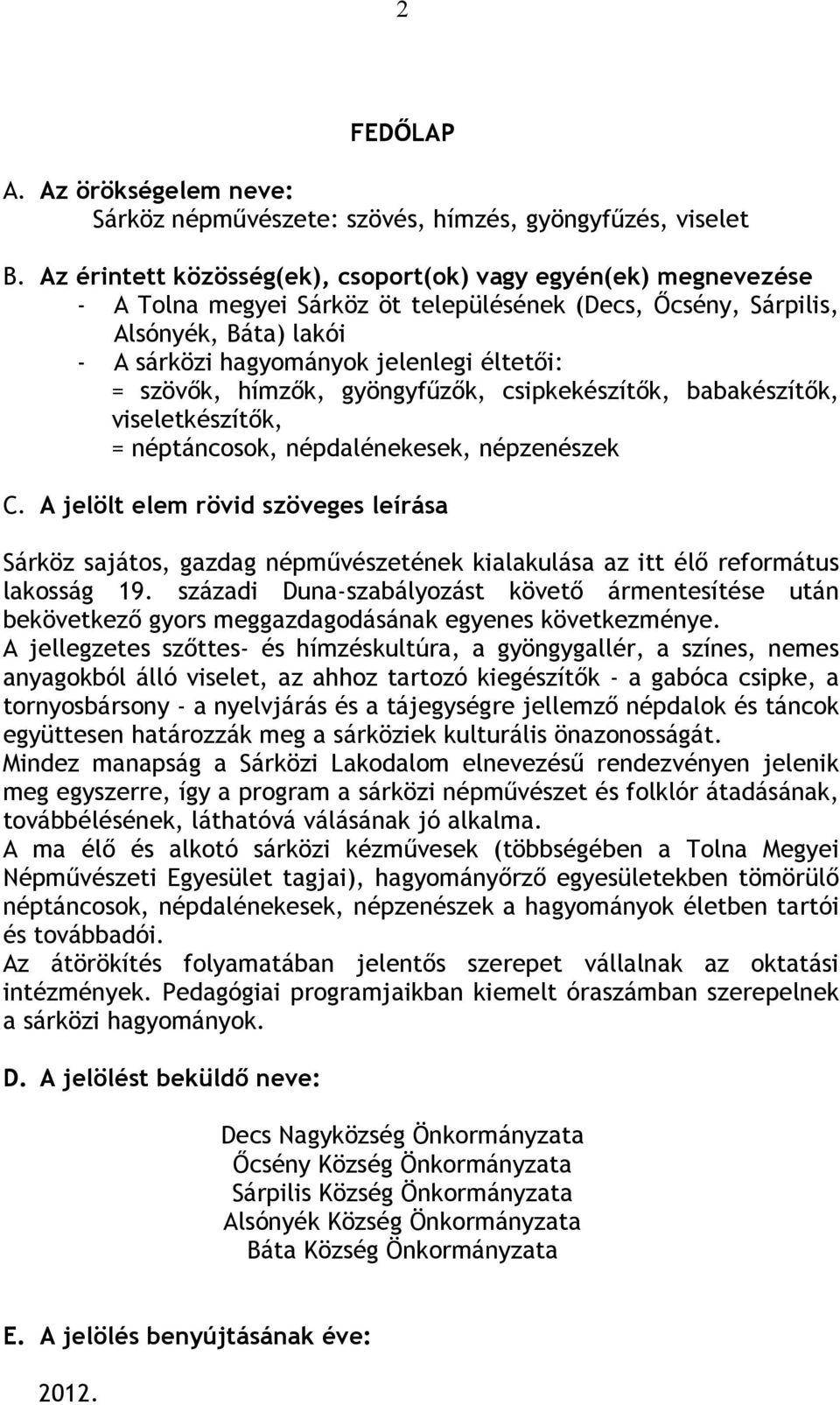 szövők, hímzők, gyöngyfűzők, csipkekészítők, babakészítők, viseletkészítők, = néptáncosok, népdalénekesek, népzenészek C.