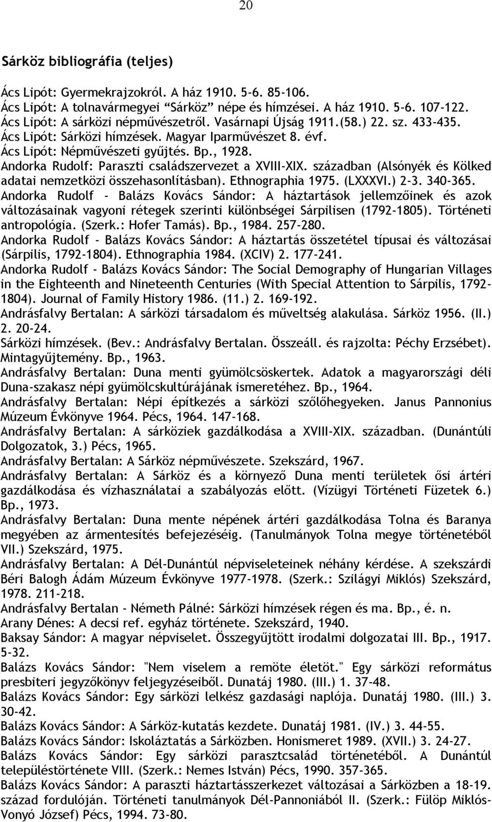Andorka Rudolf: Paraszti családszervezet a XVIII-XIX. században (Alsónyék és Kölked adatai nemzetközi összehasonlításban). Ethnographia 1975. (LXXXVI.) 2-3. 340-365.