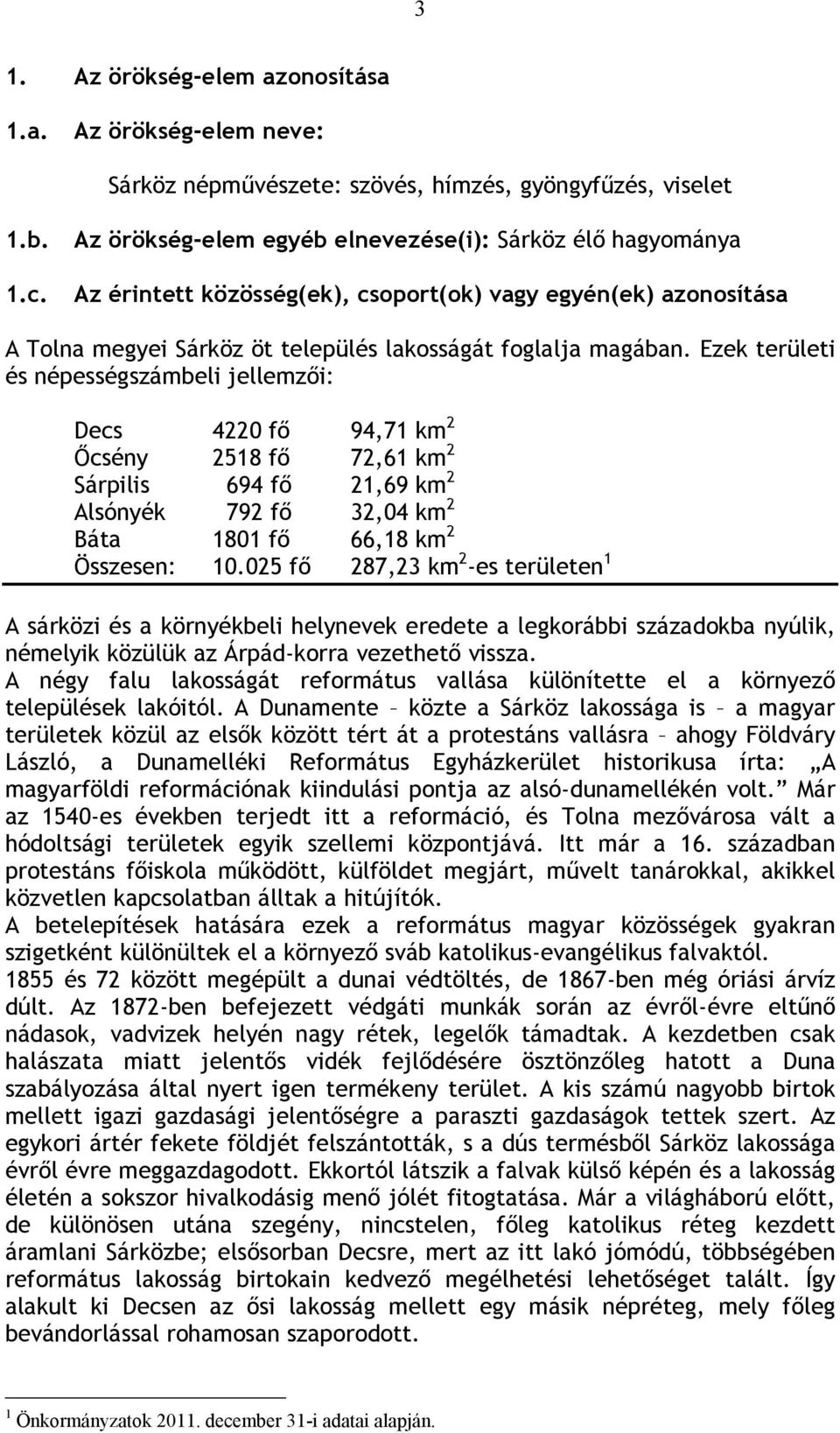 Ezek területi és népességszámbeli jellemzői: Decs 4220 fő 94,71 km 2 Őcsény 2518 fő 72,61 km 2 Sárpilis 694 fő 21,69 km 2 Alsónyék 792 fő 32,04 km 2 Báta 1801 fő 66,18 km 2 Összesen: 10.