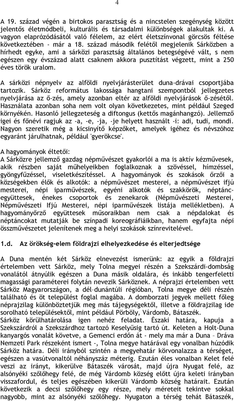 század második felétől megjelenik Sárközben a hírhedt egyke, ami a sárközi parasztság általános betegségévé vált, s nem egészen egy évszázad alatt csaknem akkora pusztítást végzett, mint a 250 éves