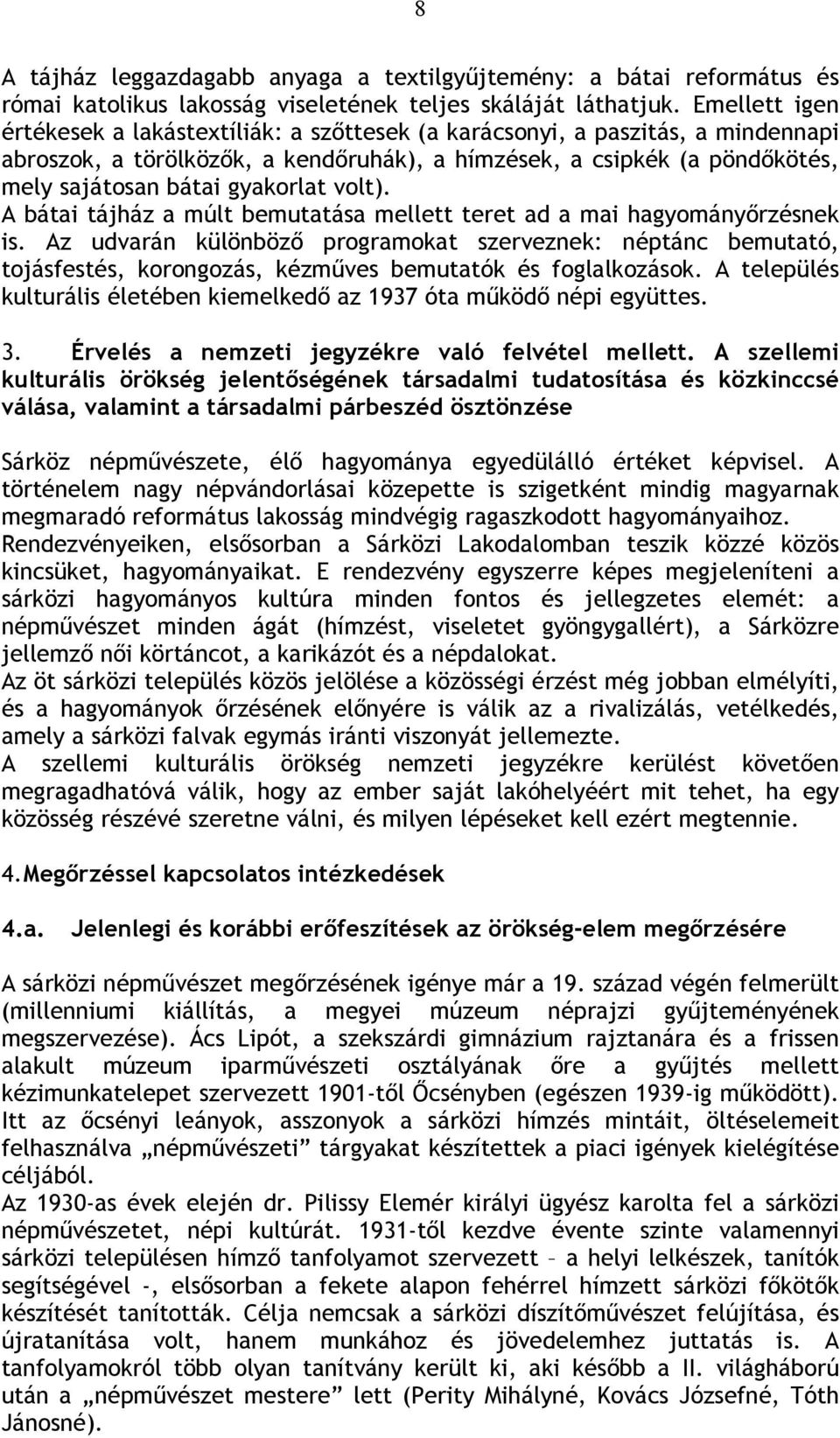 gyakorlat volt). A bátai tájház a múlt bemutatása mellett teret ad a mai hagyományőrzésnek is.