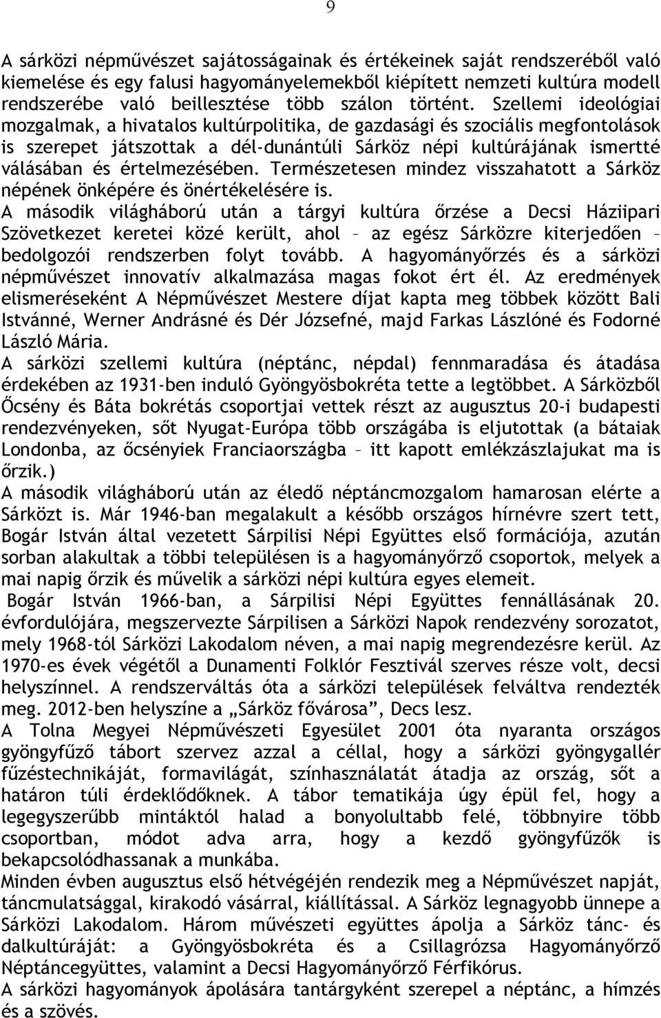 Szellemi ideológiai mozgalmak, a hivatalos kultúrpolitika, de gazdasági és szociális megfontolások is szerepet játszottak a dél-dunántúli Sárköz népi kultúrájának ismertté válásában és értelmezésében.
