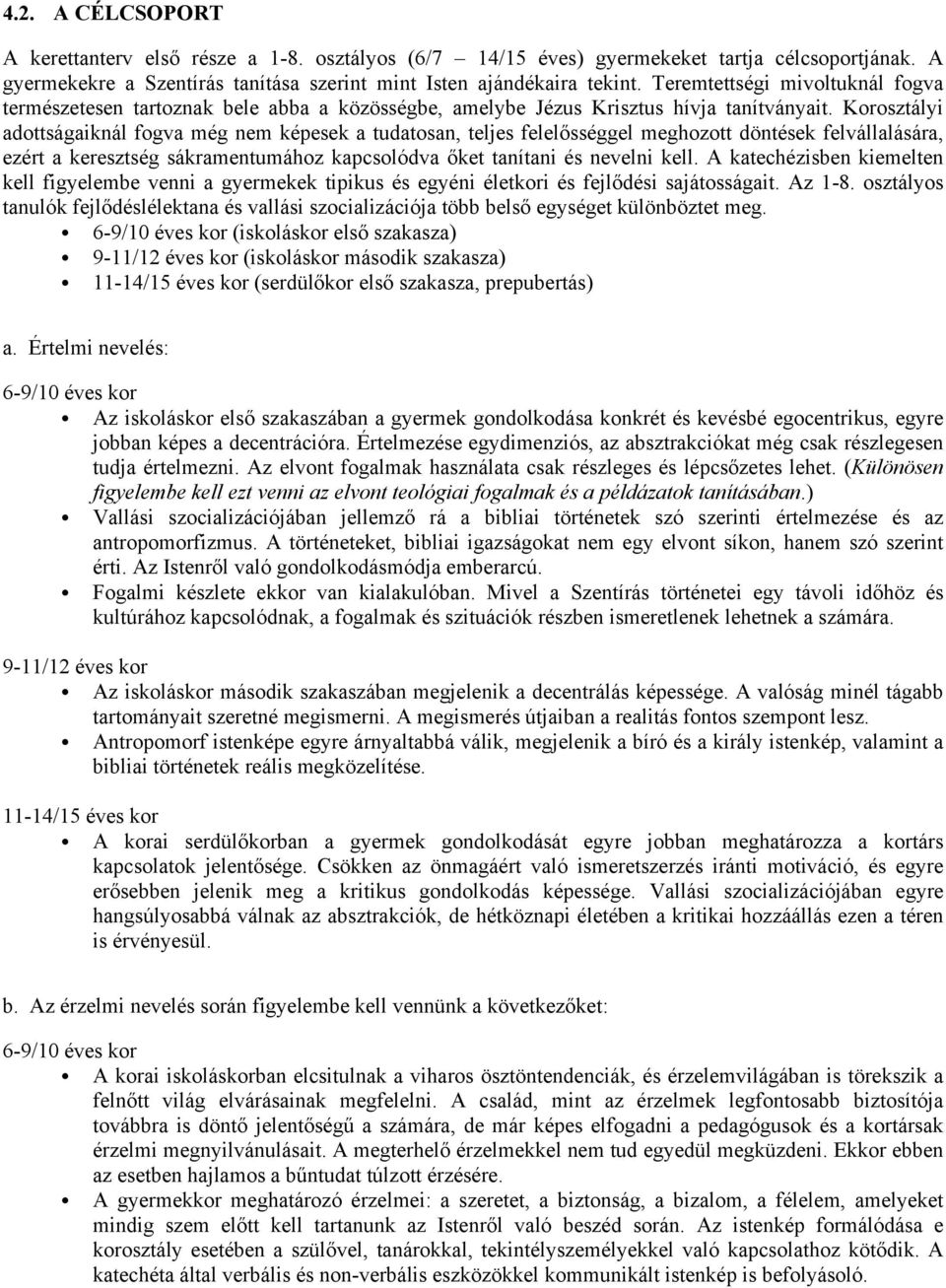 Korosztályi adottságaiknál fogva még nem képesek a tudatosan, teljes felelősséggel meghozott döntések felvállalására, ezért a keresztség sákramentumához kapcsolódva őket tanítani és nevelni kell.