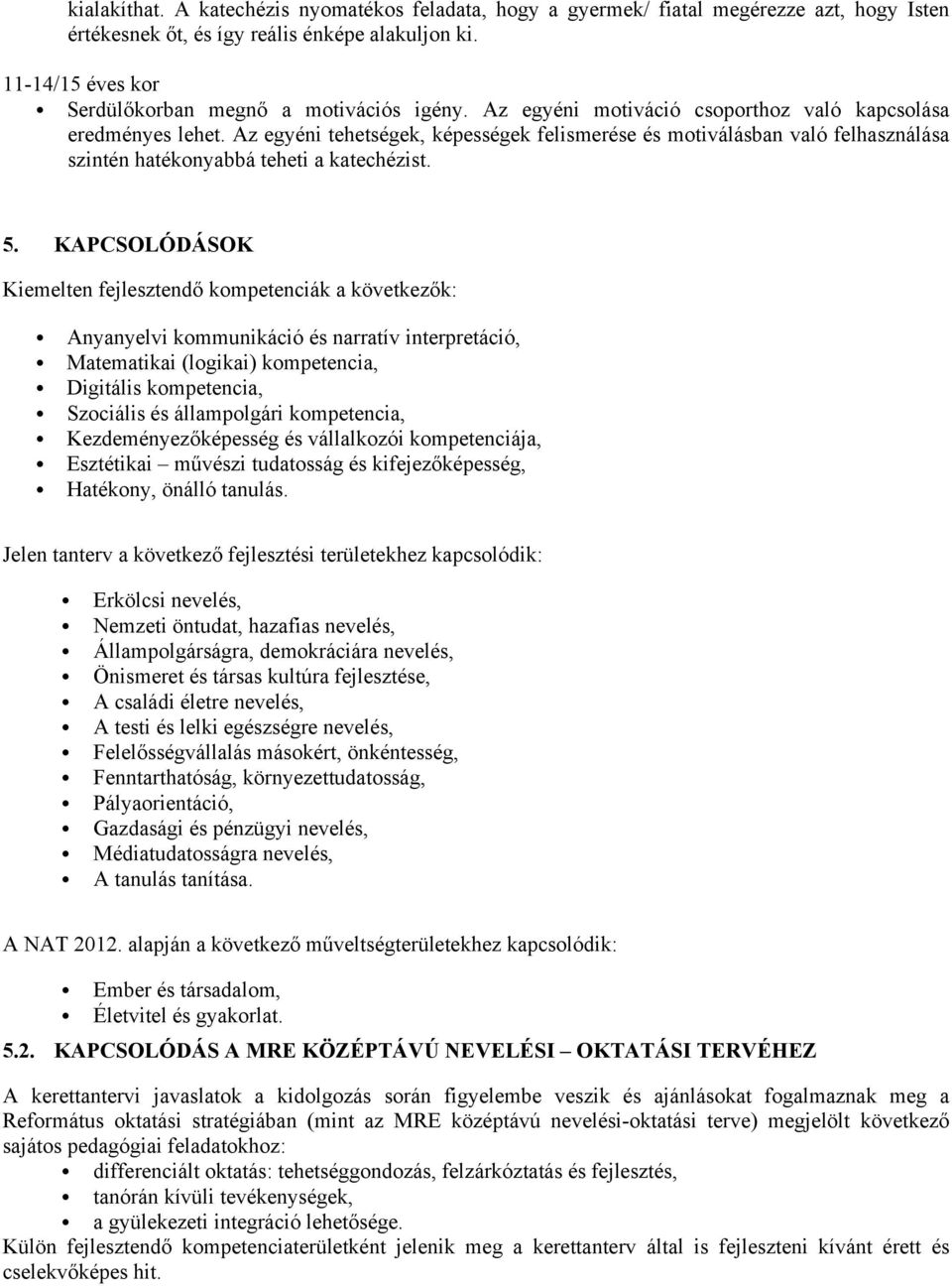 KAPCSOLÓDÁSOK Kiemelten fejlesztendő kompetenciák a következők: 6 Anyanyelvi kommunikáció és narratív interpretáció, atematikai (logikai) kompetencia, Digitális kompetencia, Szociális és állampolgári