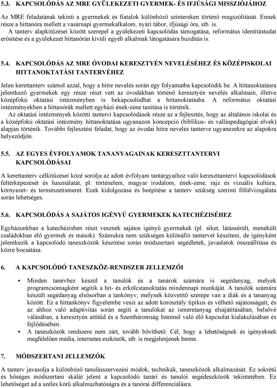 A tanterv alapkitűzései között szerepel a gyülekezeti kapcsolódás támogatása, református identitástudat erősítése és a gyülekezet hittanórán kívüli egyéb alkalmak látogatására buzdítás is. 5.4.