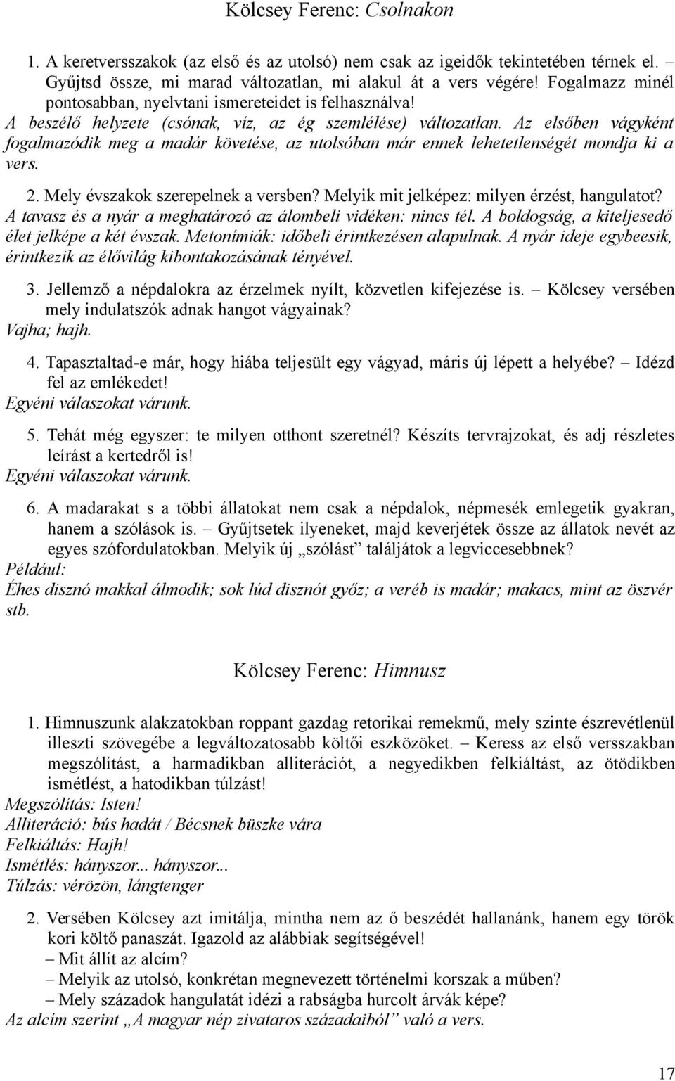 Az elsőben vágyként fogalmazódik meg a madár követése, az utolsóban már ennek lehetetlenségét mondja ki a vers. 2. Mely évszakok szerepelnek a versben? Melyik mit jelképez: milyen érzést, hangulatot?