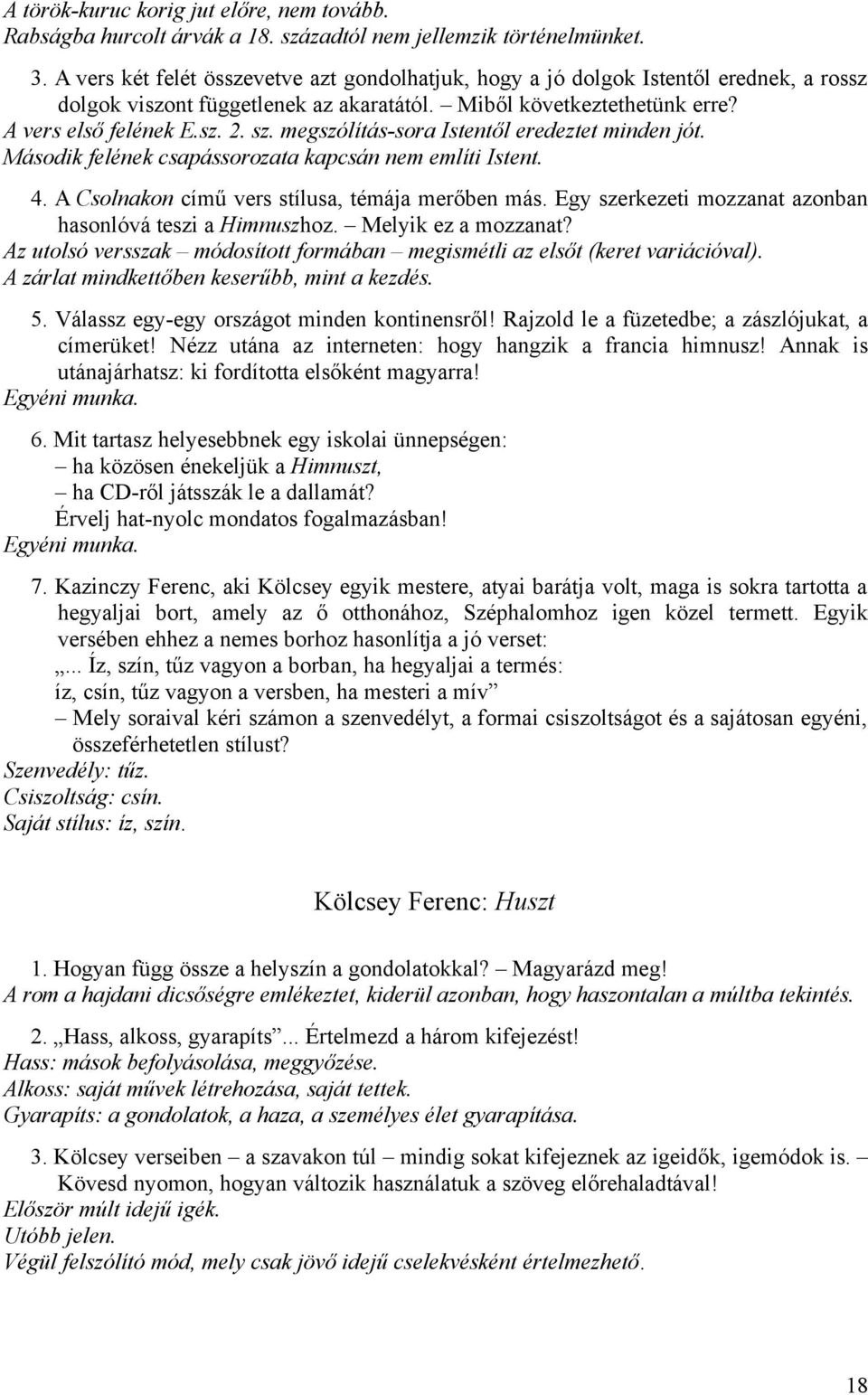 megszólítás-sora Istentől eredeztet minden jót. Második felének csapássorozata kapcsán nem említi Istent. 4. A Csolnakon című vers stílusa, témája merőben más.