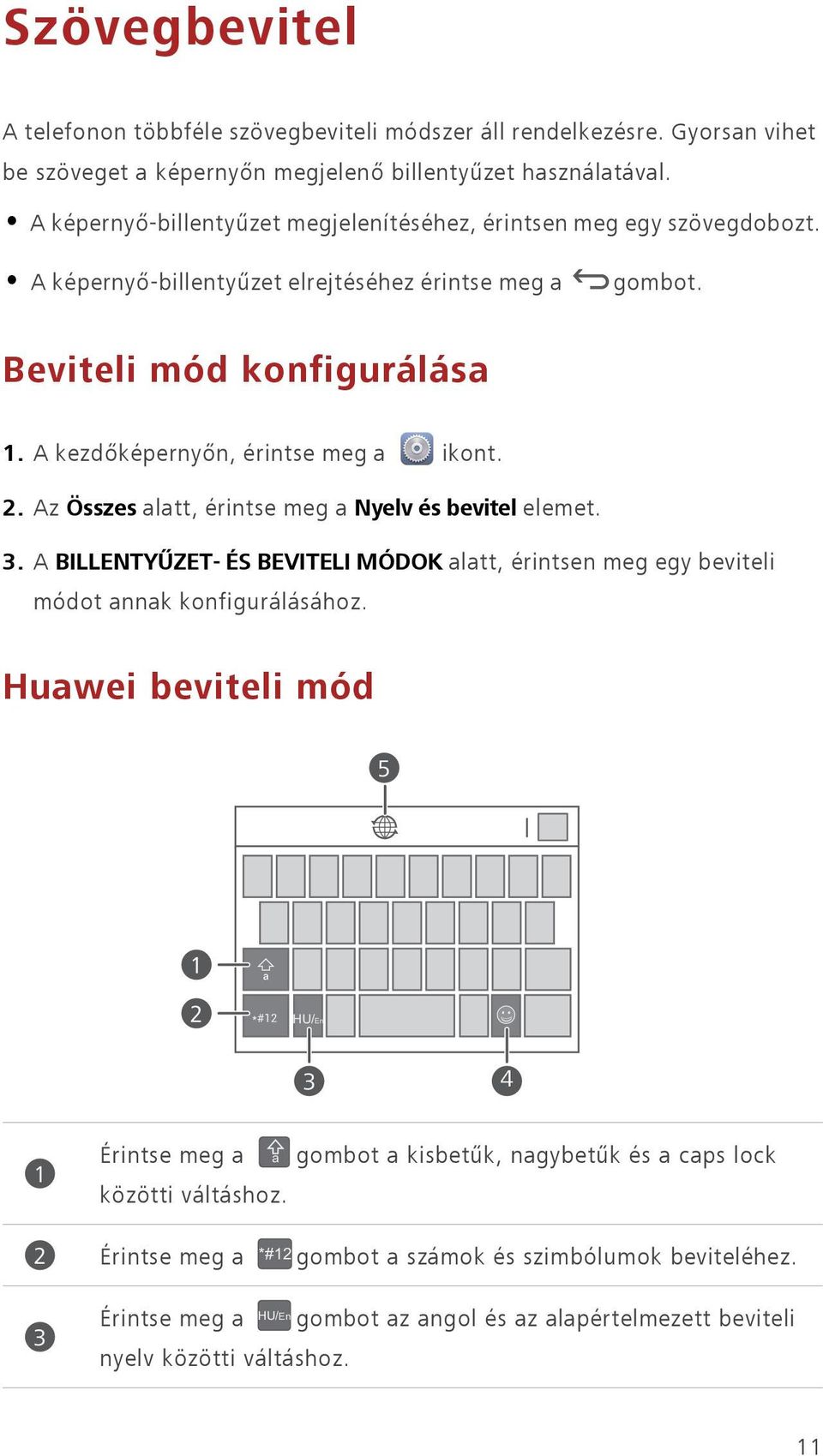 2. Az Összes alatt, érintse meg a Nyelv és bevitel elemet. 3. A BILLENTYŰZET- ÉS BEVITELI MÓDOK alatt, érintsen meg egy beviteli módot annak konfigurálásához.