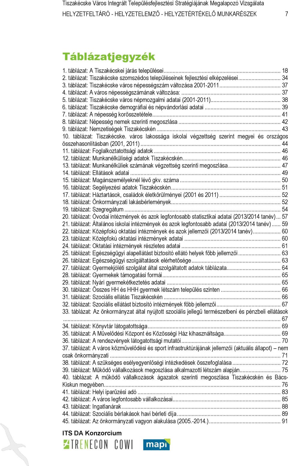 .. 37 5. táblázat: Tiszakécske város népmozgalmi adatai (2001-2011)... 38 6. táblázat: Tiszakécske demográfiai és népvándorlási adatai... 39 7. táblázat: A népesség korösszetétele... 41 8.