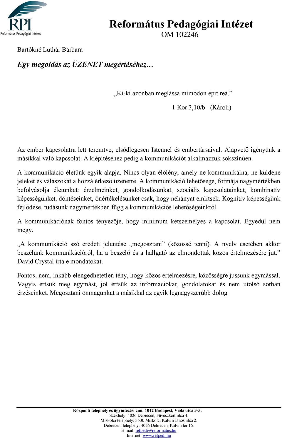 Nincs olyan élőlény, amely ne kommunikálna, ne küldene jeleket és válaszokat a hozzá érkező üzenetre.