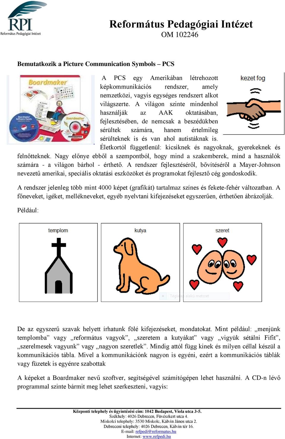 Életkortól függetlenül: kicsiknek és nagyoknak, gyerekeknek és felnőtteknek. Nagy előnye ebből a szempontból, hogy mind a szakemberek, mind a használók számára - a világon bárhol - érthető.