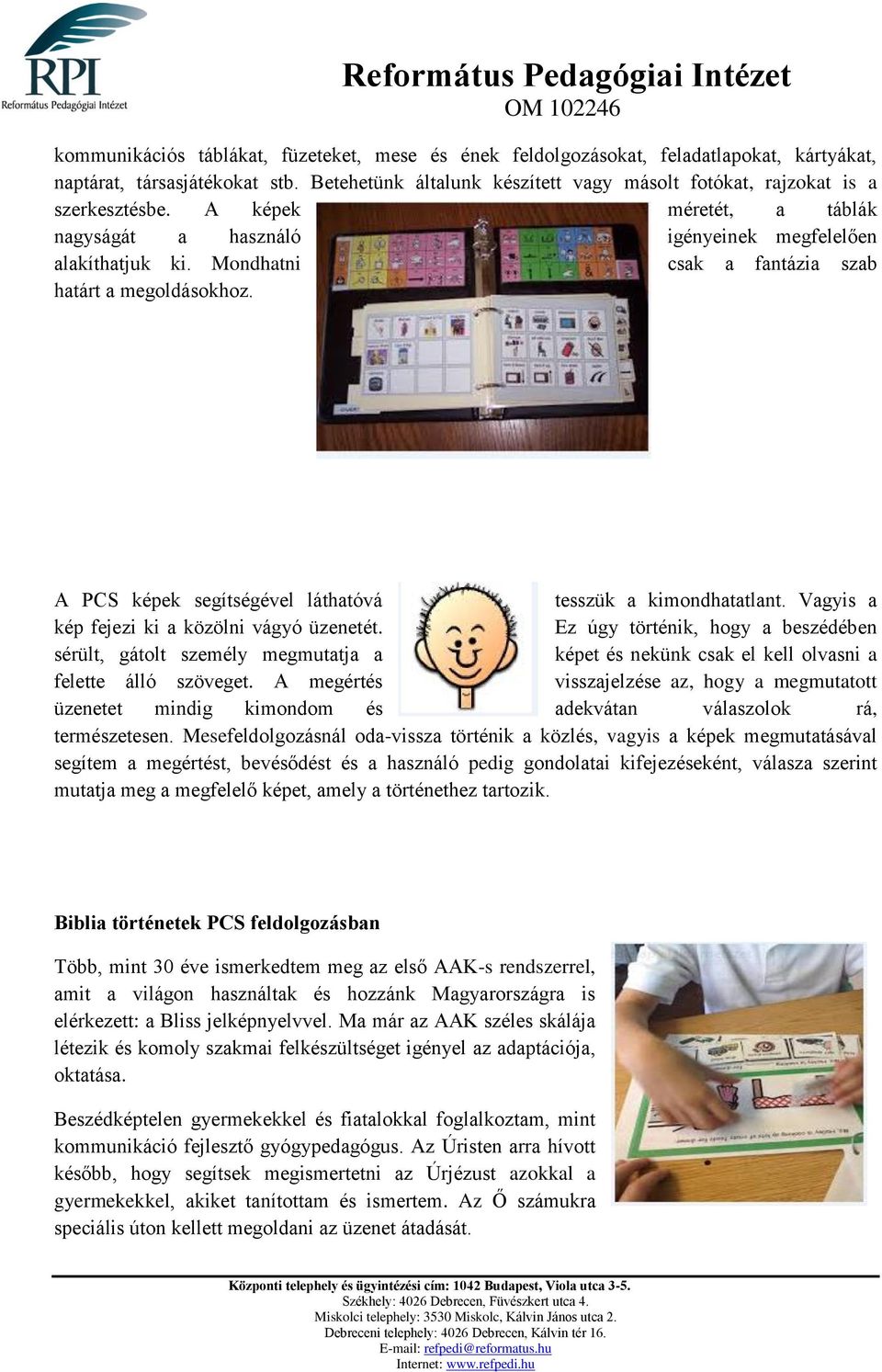 Mondhatni csak a fantázia szab határt a megoldásokhoz. A PCS képek segítségével láthatóvá tesszük a kimondhatatlant. Vagyis a kép fejezi ki a közölni vágyó üzenetét.