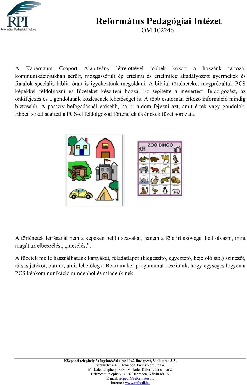 Ez segítette a megértést, feldolgozást, az önkifejezés és a gondolataik közlésének lehetőségét is. A több csatornán érkező információ mindig biztosabb.