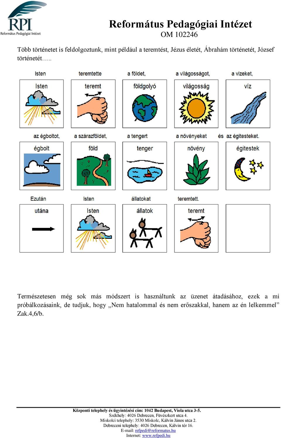 . Természetesen még sok más módszert is használtunk az üzenet átadásához,