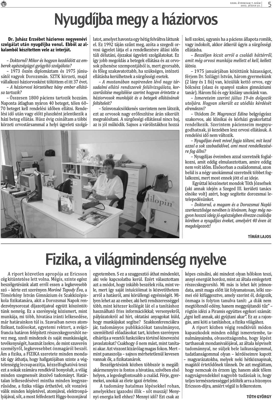 A háziorvosi körzetéhez hány ember ellátása tartozik? Összesen 1800 páciens tartozik hozzám. Naponta átlagban nyáron 40 beteget, télen 60 70 beteget kell rendelési időben ellátni.