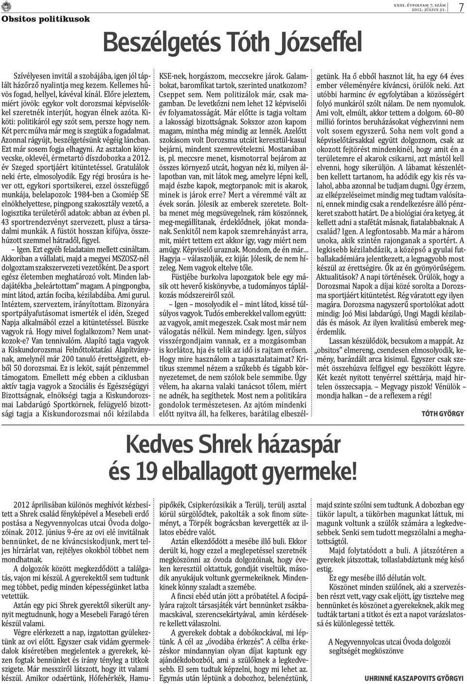 Két perc múlva már meg is szegtük a fogadalmat. Azonnal rágyújt, beszélgetésünk végéig láncban. Ezt már sosem fogja elhagyni. Az asztalon könyvecske, oklevél, érmetartó díszdobozka a 2012.