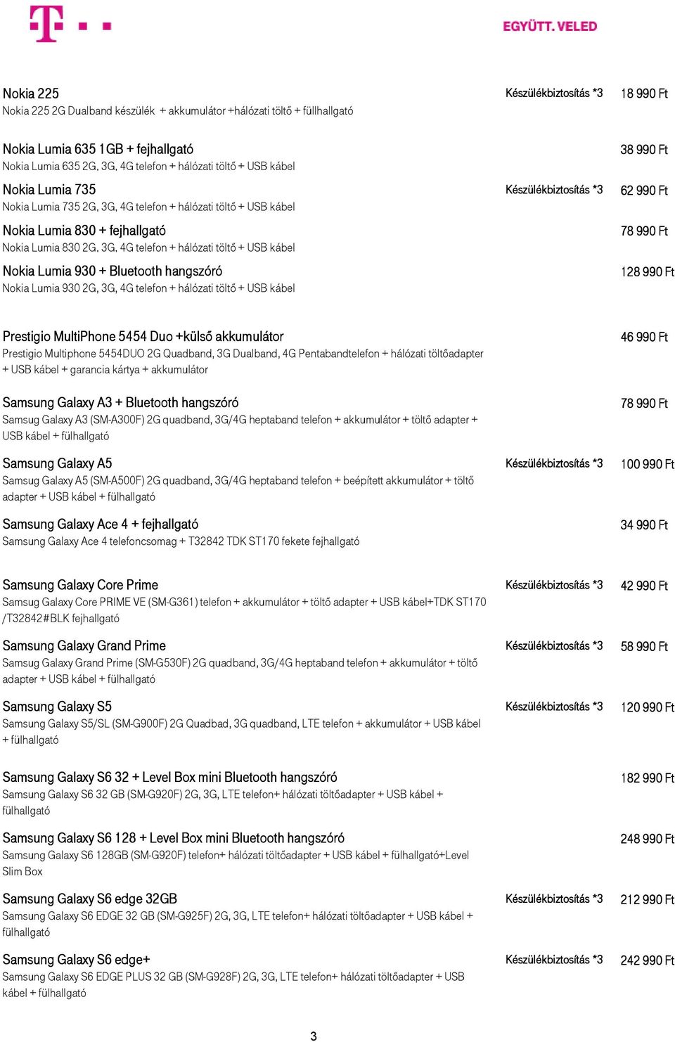 Lumia 930 + Bluetooth hangszóró Nokia Lumia 930 2G, 3G, 4G telefon + hálózati töltı + USB kábel 18 990 Ft 38 990 Ft 62 990 Ft 78 990 Ft 128 990 Ft Prestigio MultiPhone 5454 Duo +külsı Prestigio