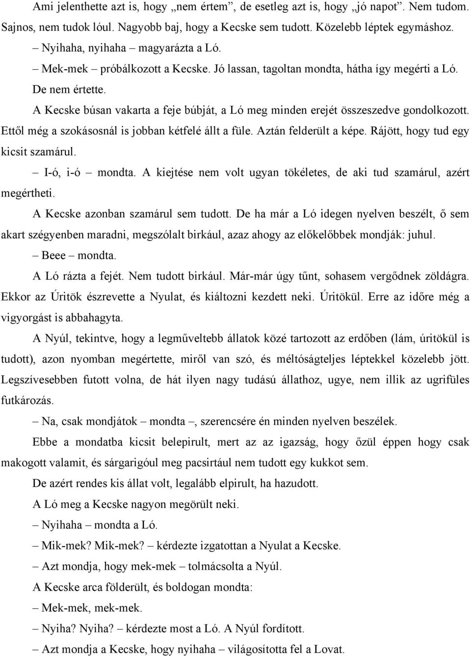 A Kecske búsan vakarta a feje búbját, a Ló meg minden erejét összeszedve gondolkozott. Ettől még a szokásosnál is jobban kétfelé állt a füle. Aztán felderült a képe.