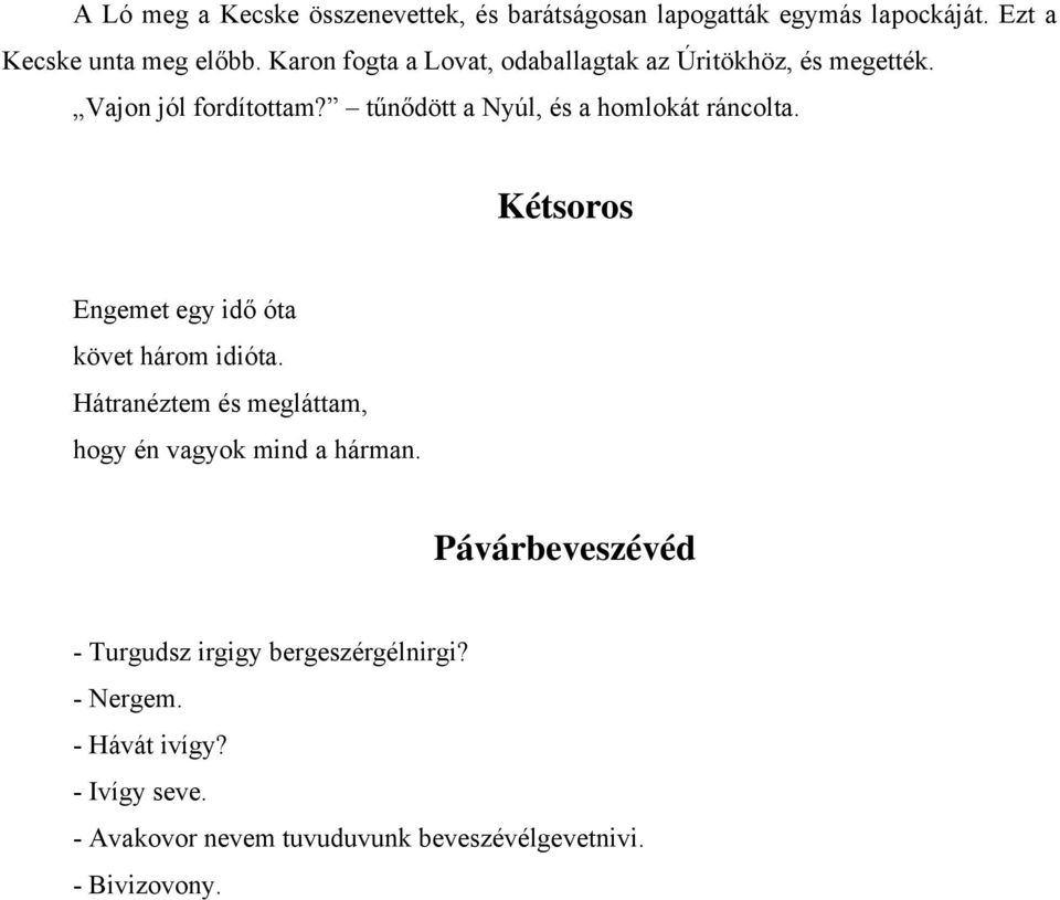 tűnődött a Nyúl, és a homlokát ráncolta. Kétsoros Engemet egy idő óta követ három idióta.