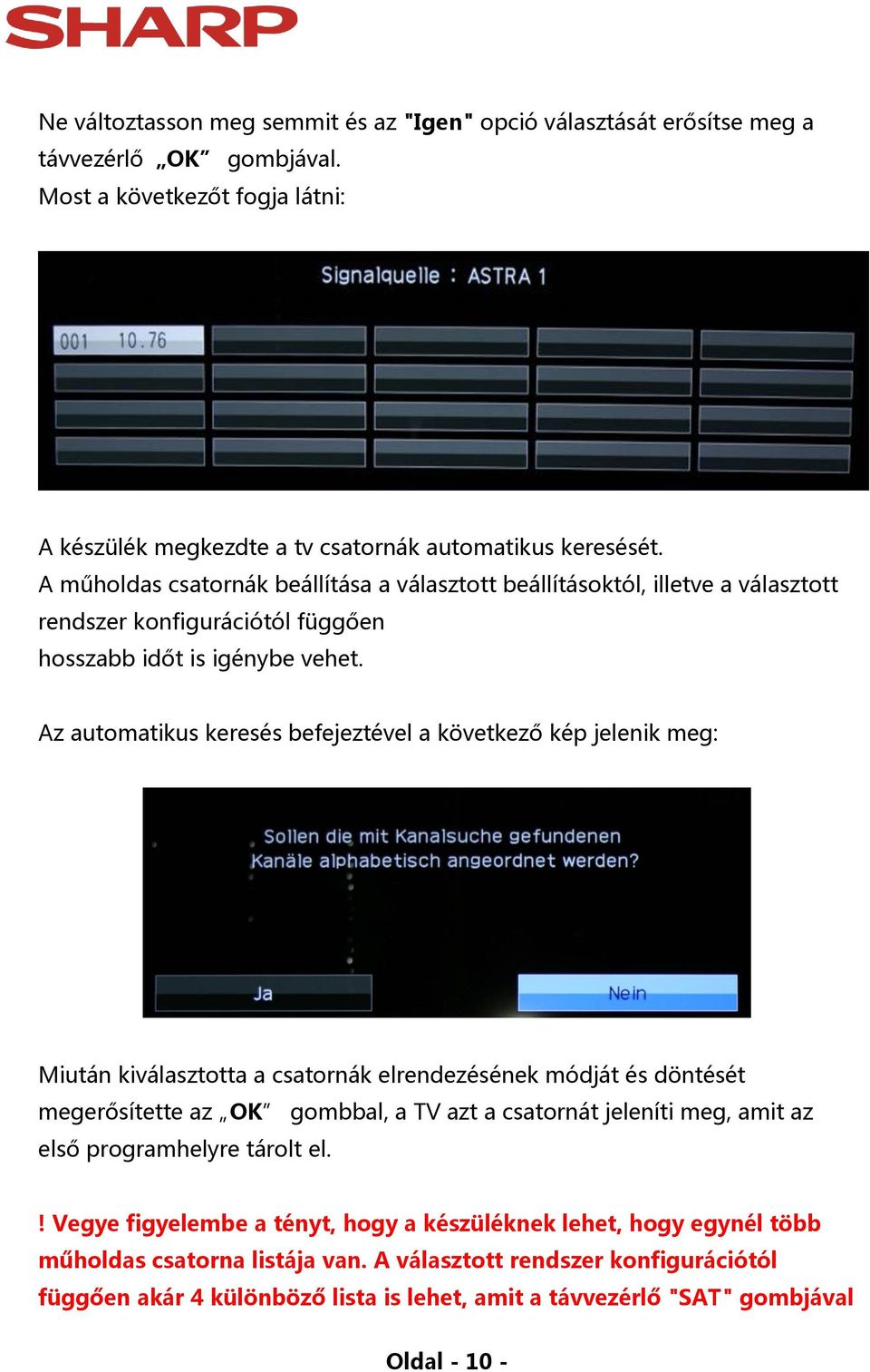 Az automatikus keresés befejeztével a következő kép jelenik meg: Miután kiválasztotta a csatornák elrendezésének módját és döntését megerősítette az OK gombbal, a TV azt a csatornát jeleníti meg,