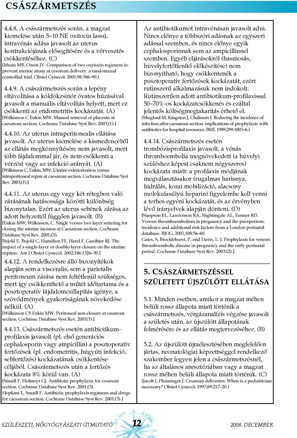 :386 90.) 4.4.9. A császármetszés során a lepény eltávolítása a köldökzsinór óvatos húzásával javasolt a manuális eltávolítás helyett, mert ez csökkenti az endometritis kockázatát.