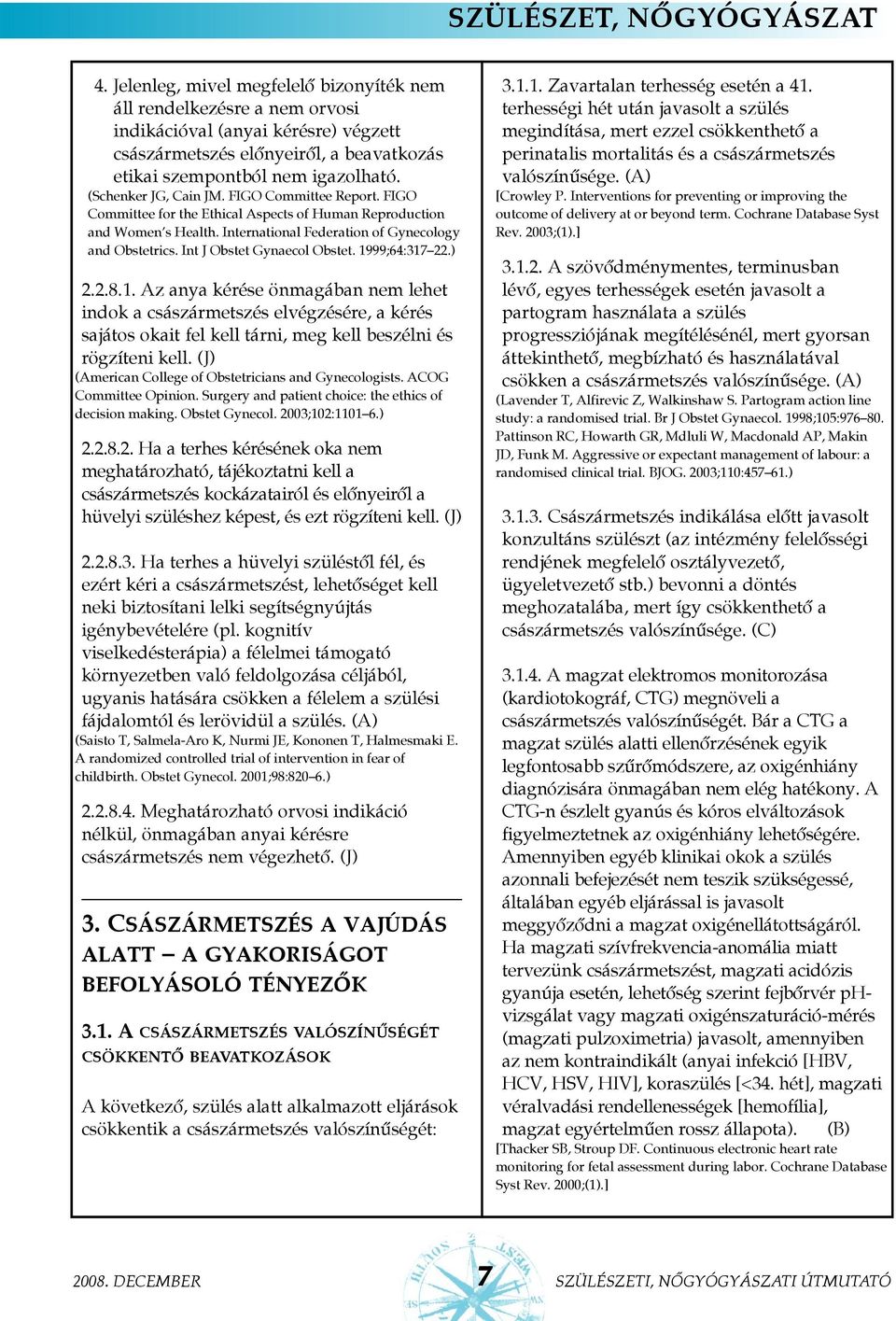 Int J Obstet Gynaecol Obstet. 1999;64:317 22.) 2.2.8.1. Az anya kérése önmagában nem lehet indok a császármetszés elvégzésére, a kérés sajátos okait fel kell tárni, meg kell beszélni és rögzíteni kell.