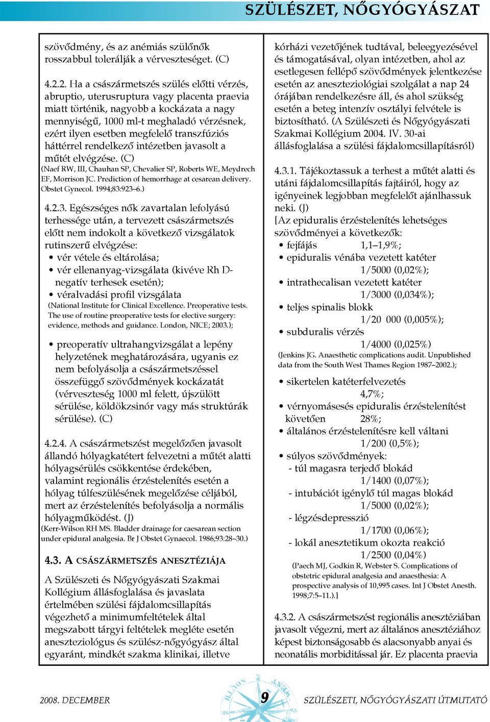 megfelelõ transzfúziós háttérrel rendelkezõ intézetben javasolt a mûtét elvégzése. (C) (Naef RW, III, Chauhan SP, Chevalier SP, Roberts WE, Meydrech EF, Morrison JC.