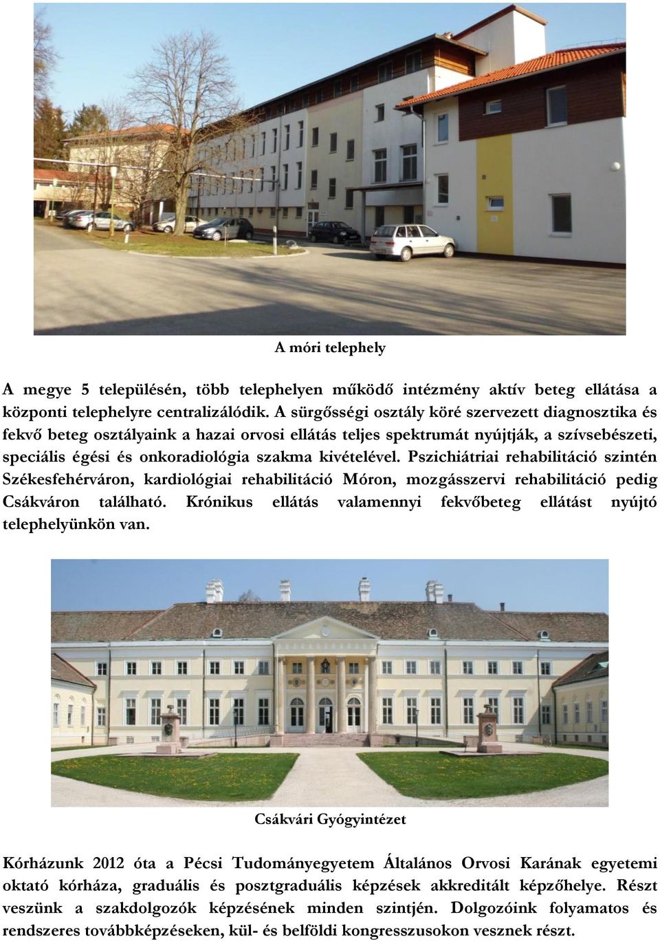 Pszichiátriai rehabilitáció szintén Székesfehérváron, kardiológiai rehabilitáció Móron, mozgásszervi rehabilitáció pedig Csákváron található.