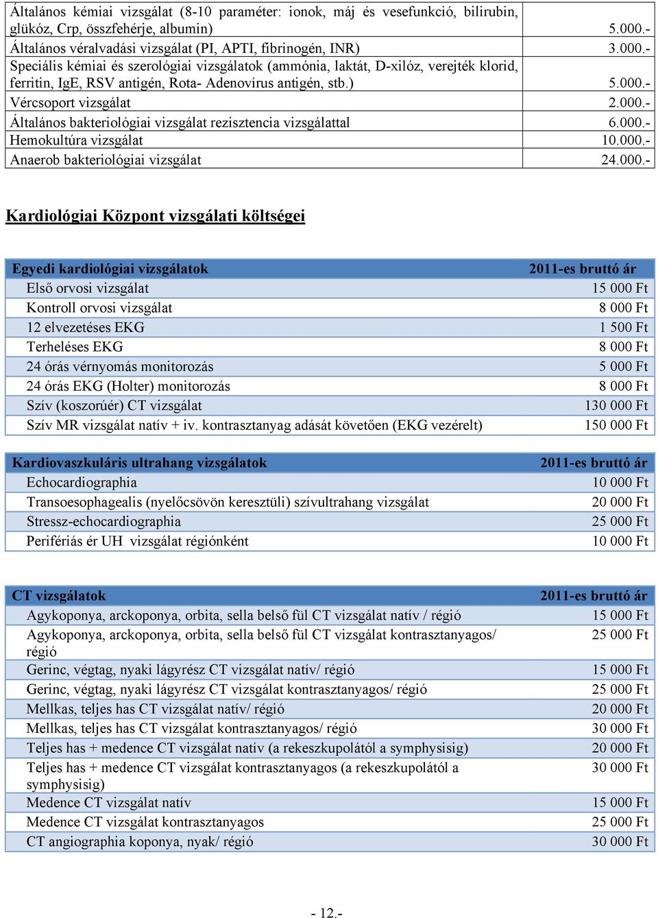 - Speciális kémiai és szerológiai vizsgálatok (ammónia, laktát, D-xilóz, verejték klorid, ferritin, IgE, RSV antigén, Rota- Adenovírus antigén, stb.) 5.000.