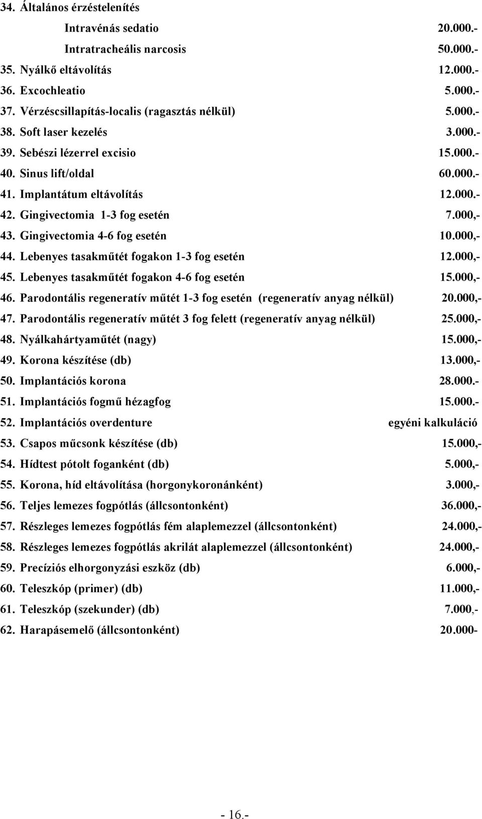 Gingivectomia 4-6 fog esetén 10.000,- 44. Lebenyes tasakműtét fogakon 1-3 fog esetén 12.000,- 45. Lebenyes tasakműtét fogakon 4-6 fog esetén 15.000,- 46.