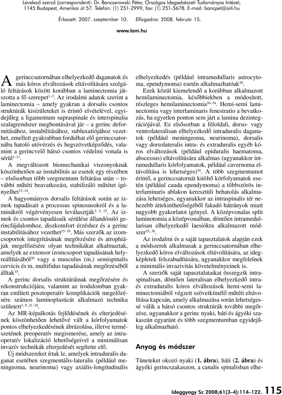 hu A gerinccsatornában elhelyezkedô daganatok és más kóros elváltozások eltávolítására szolgáló feltárások között korábban a laminectomia játszotta a fô szerepet 1 3.