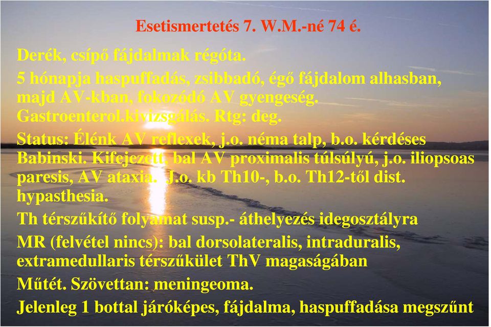 J.o. kb Th10-, b.o. Th12-től dist. hypasthesia. Th térszűkítő folyamat susp.