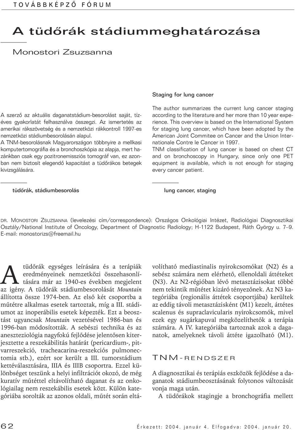 A TNM-besorolásnak Magyarországon többnyire a mellkasi komputertomográfia és a bronchoszkópia az alapja, mert hazánkban csak egy pozitronemissziós tomográf van, ez azonban nem biztosít elegendô