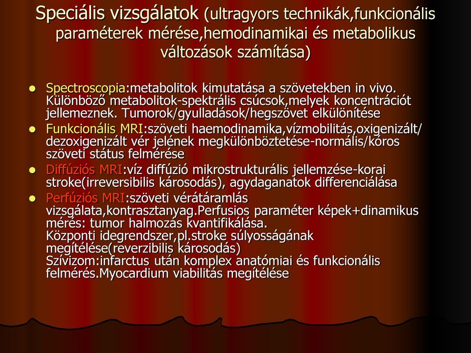 Tumorok/gyulladások/hegszövet elkülönítése Funkcionális MRI:szöveti haemodinamika,vízmobilitás,oxigenizált/ dezoxigenizált vér jelének megkülönböztetése-normális/kóros szöveti státus felmérése