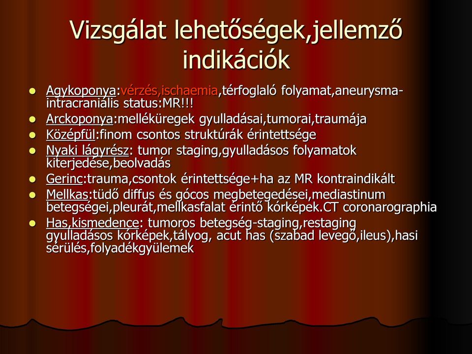 kiterjedése,beolvadás Gerinc:trauma,csontok érintettsége+ha az MR kontraindikált Mellkas:tüdő diffus és gócos megbetegedései,mediastinum