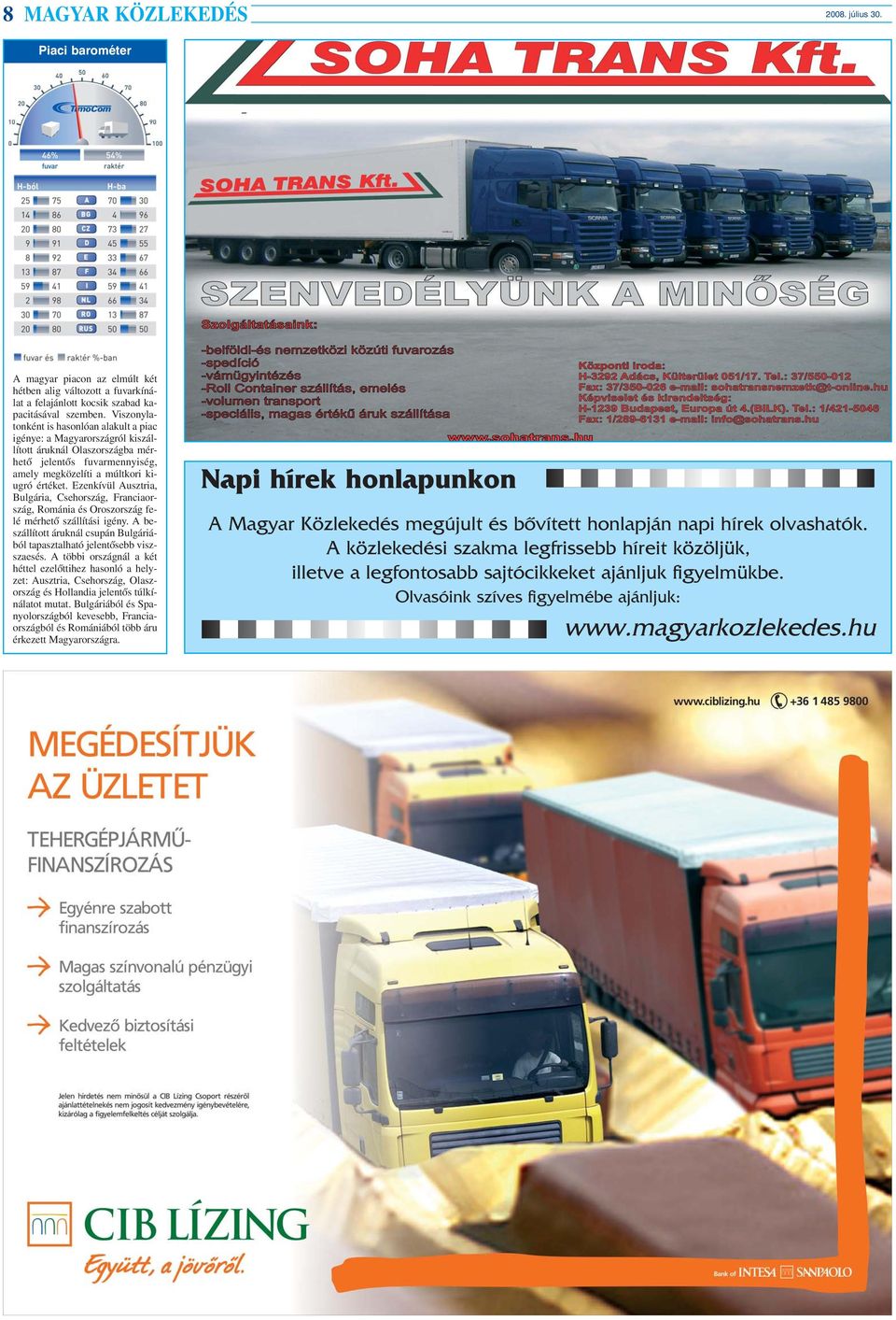 Ezenkívül Ausztria, Bulgária, Csehország, Franciaország, Románia és Oroszország felé mérhetõ szállítási igény. A beszállított áruknál csupán Bulgáriából tapasztalható jelentõsebb viszszaesés.